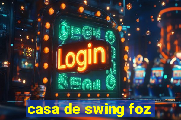 casa de swing foz